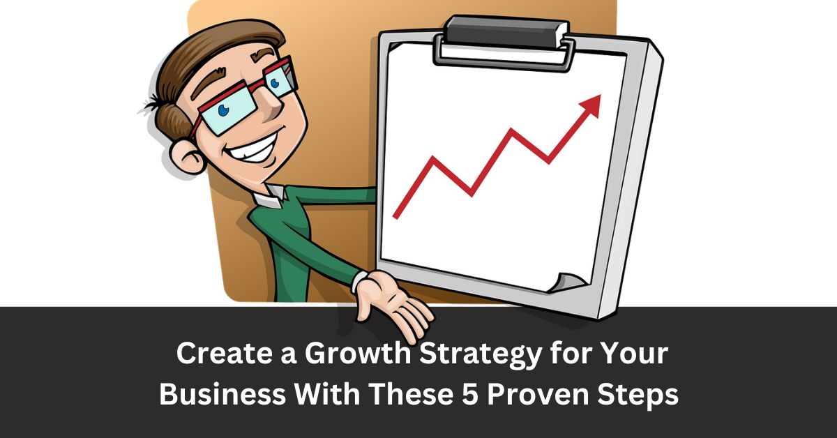 Create a growth strategy for your business with these 5 proven steps  create a growth strategy for your business with these 5 proven steps