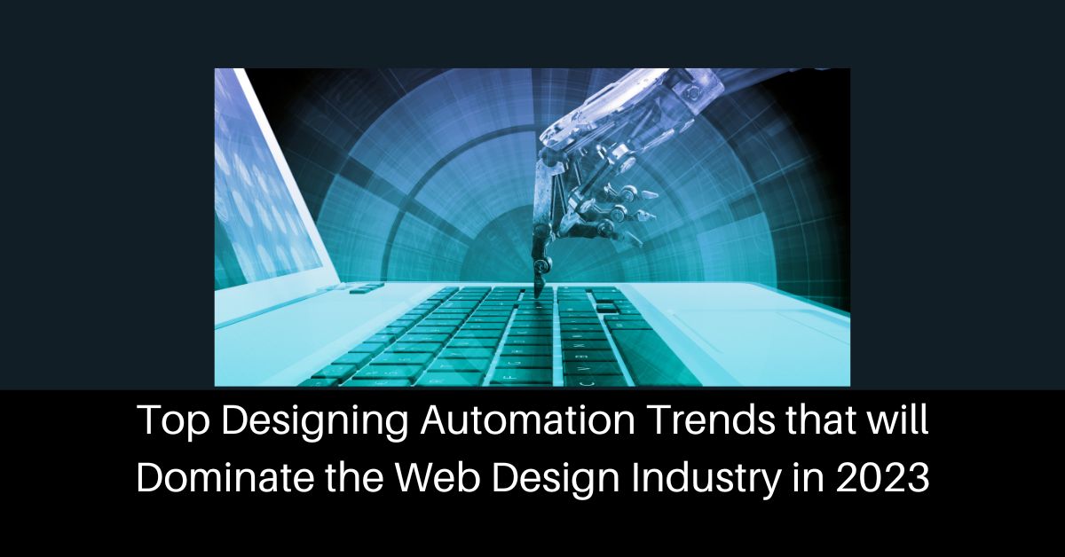 Top designing automation trends that will dominate the web design industry in 2023 top designing automation trends that will dominate the web design industry in 2023