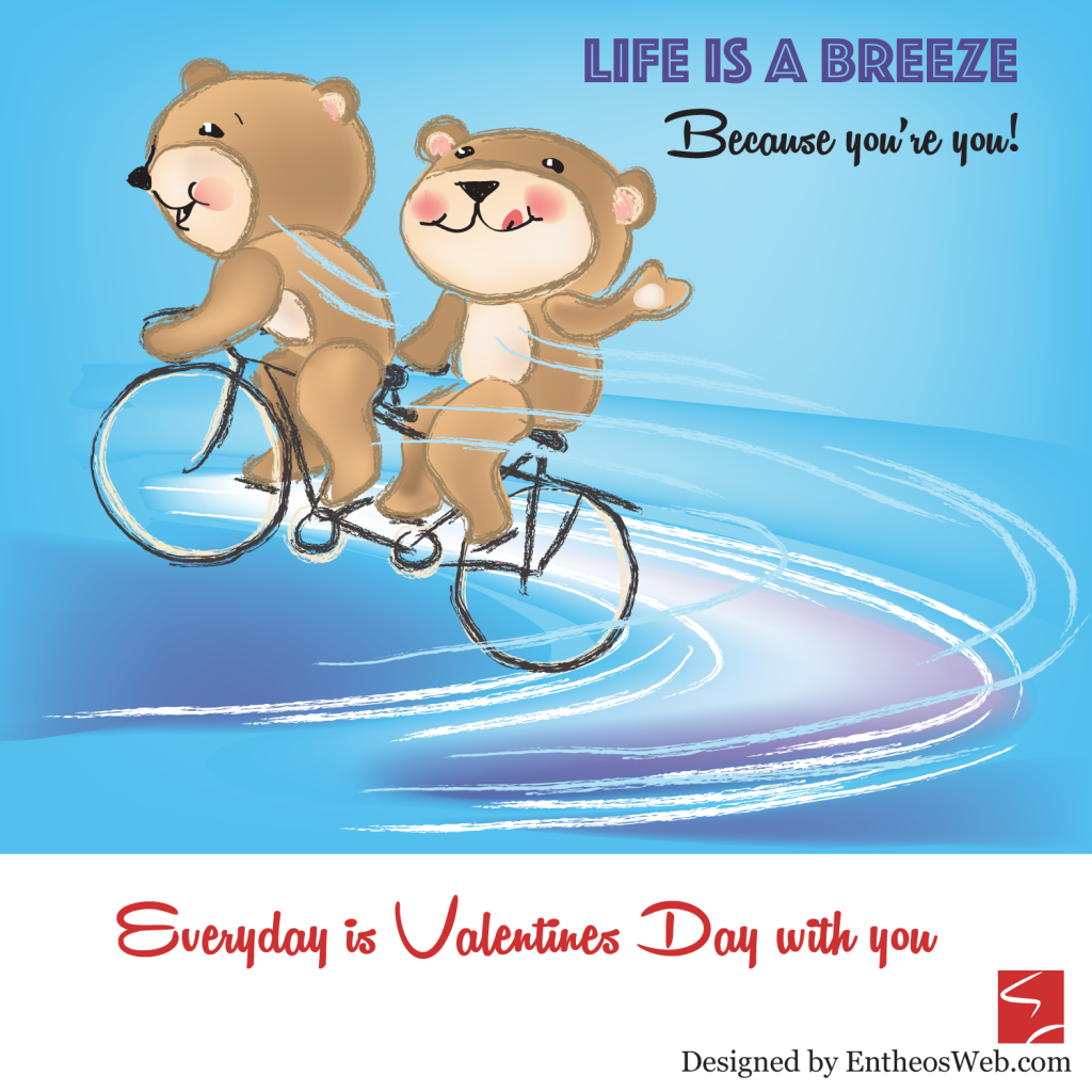 Life is a breeze because you're You! Everyday is Valentines Day with You.