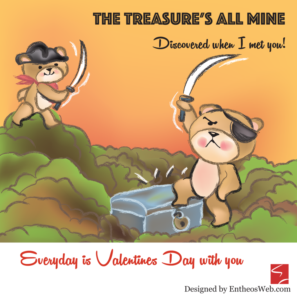 The treasure's All Mine. Discovered when I met you! Everyday is Valentines Day with You.