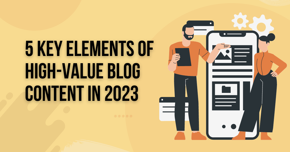 5 Key Elements of High value Blog Content in 2023 | 5 Key Elements of High value Blog Content in 2023 | Entheosweb 5 key elements of high value blog content in 2023