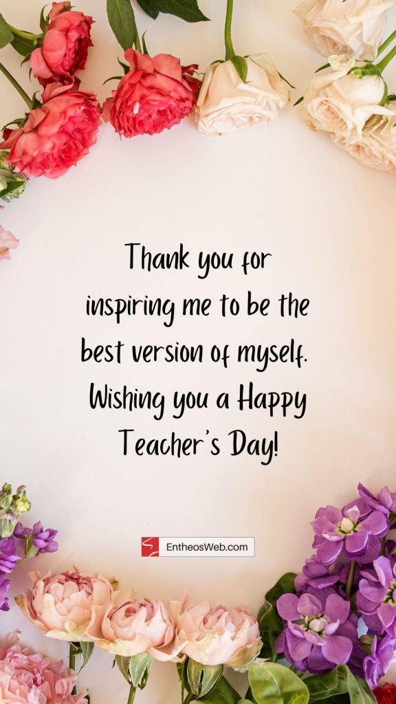 Happy Teachers Day 7 | Happy Teachers Day Wishes | Entheosweb Thank you for inspiring me to be the best version of myself Wishing you a happy teacher's Day