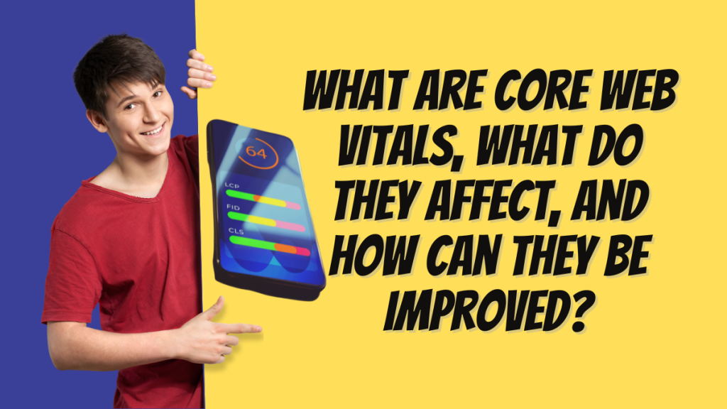 What are core web vitals what do they affect and how can they be improved What are core web vitals what do they affect and how can they be improved