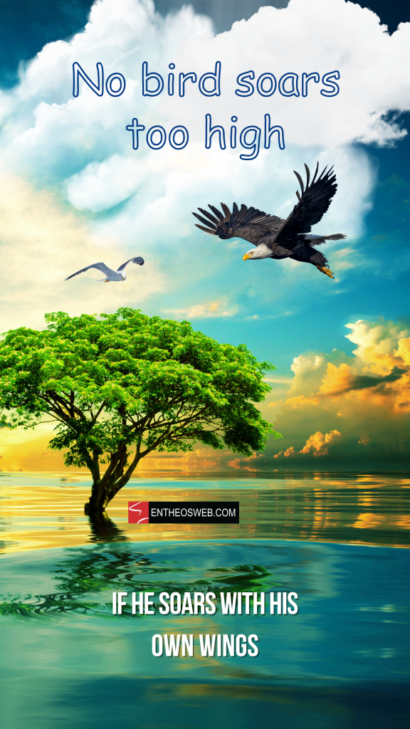 No bird soars too high if he soars with his own wings