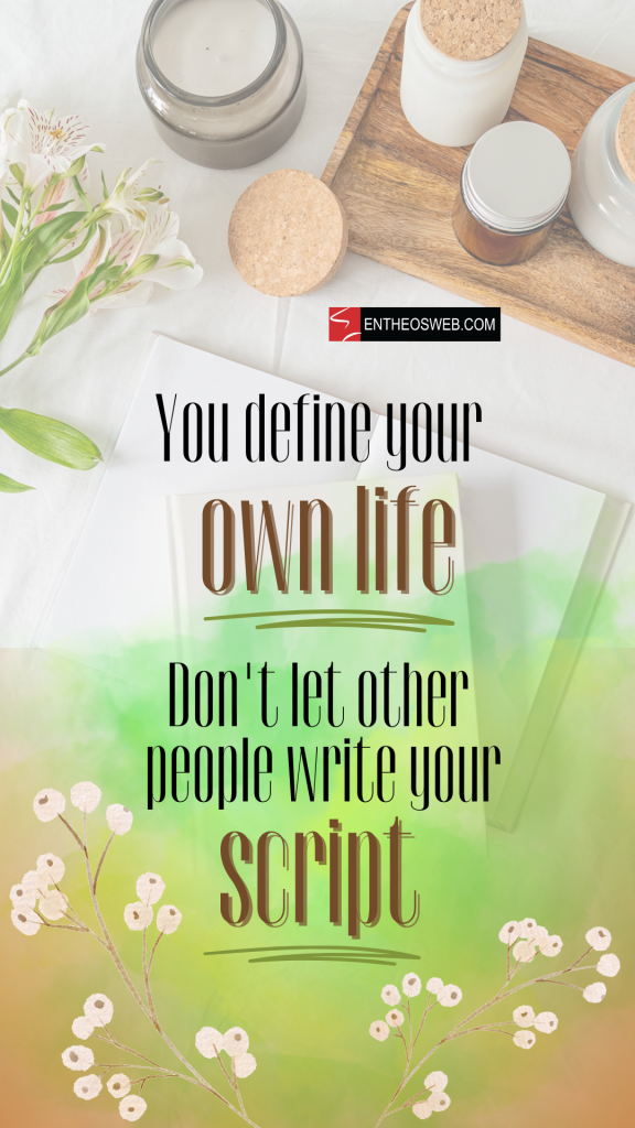 You define your own life don't let other people write your script