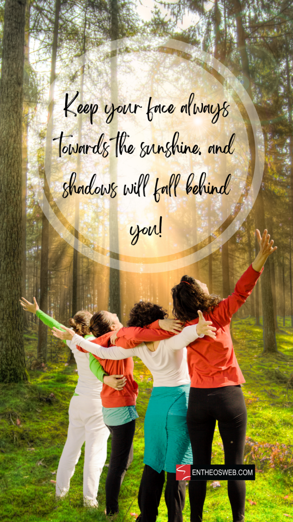 Keep your face always towards the sunshine and shadows will fall behind you