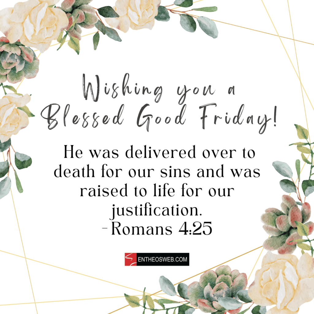 Wishing you a blessed good friday He was delivered over to death for our sins and was raised to life for our justification   romans 425