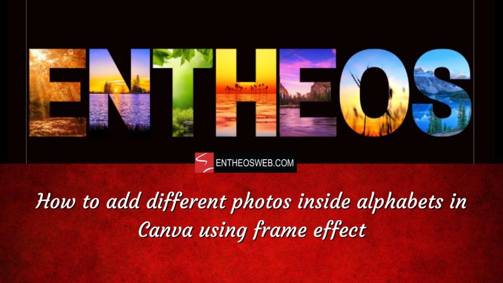 Frame effect featureimg  | How to Add Different Photos Inside Alphabets in Canva Using Frame Effect | Entheosweb How to add different photos inside alphabets in canva using frame effect by entheosweb