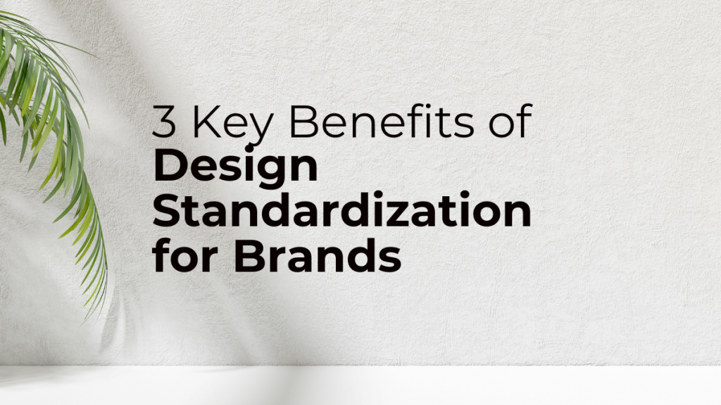 3 key benefits of design standardization for brands