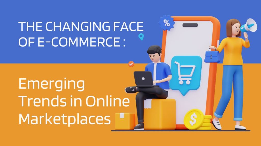 The changing face of e commerce emerging trends in online marketplaces