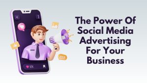The Power Of Social Media Advertising For Your Business