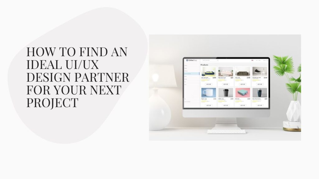 How to find an ideal uiux design partner for your next project