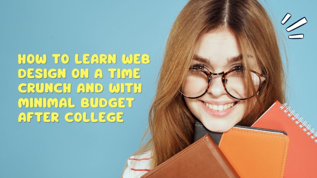 How to learn web design on a time crunch and with minimal budget after college how to learn web design on a time crunch and with minimal budget after college
