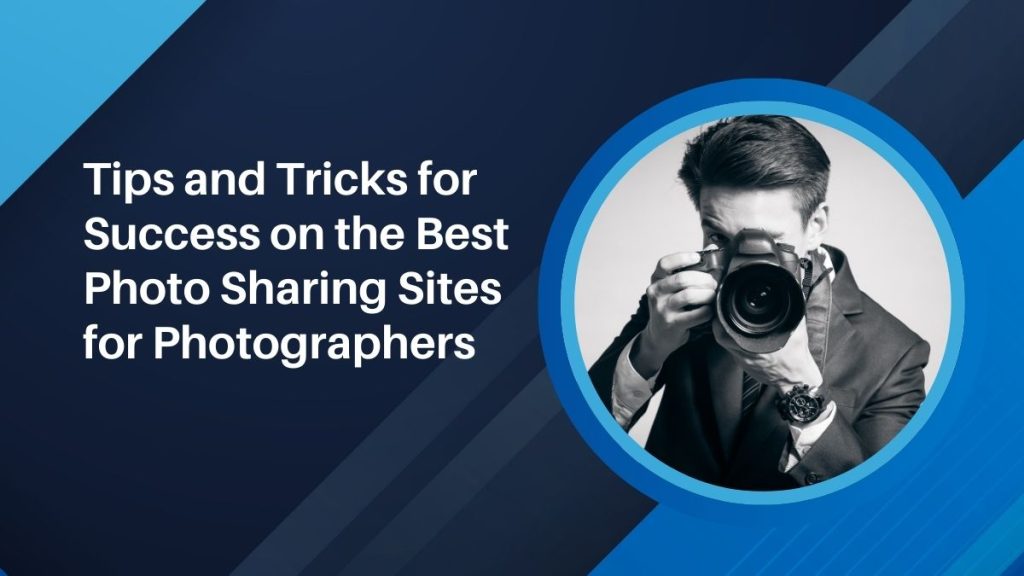 Tips and tricks for success on the best photo sharing sites for photographers