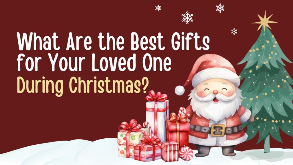 What are the best gifts for your loved one during christmas