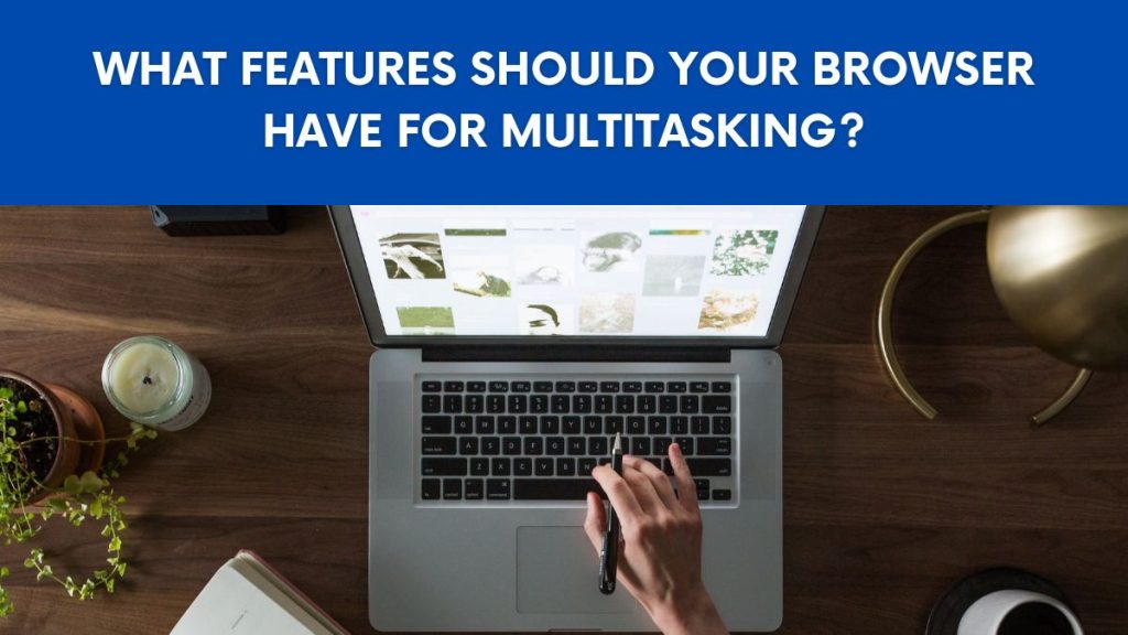 What features should your browser have for multitasking