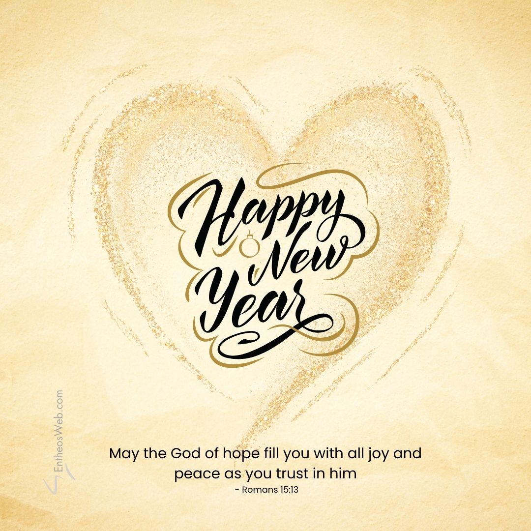 Happy new year bible verse may the god of hope fill you with all joy and peace as you trust in him romans 15 13 | christian happy new year images with bible verses | entheosweb Happy new year bible verse may the god of hope fill you with all joy and peace as you trust in him romans 15 13