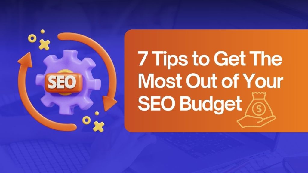 7 tips to get the most out of your seo budget