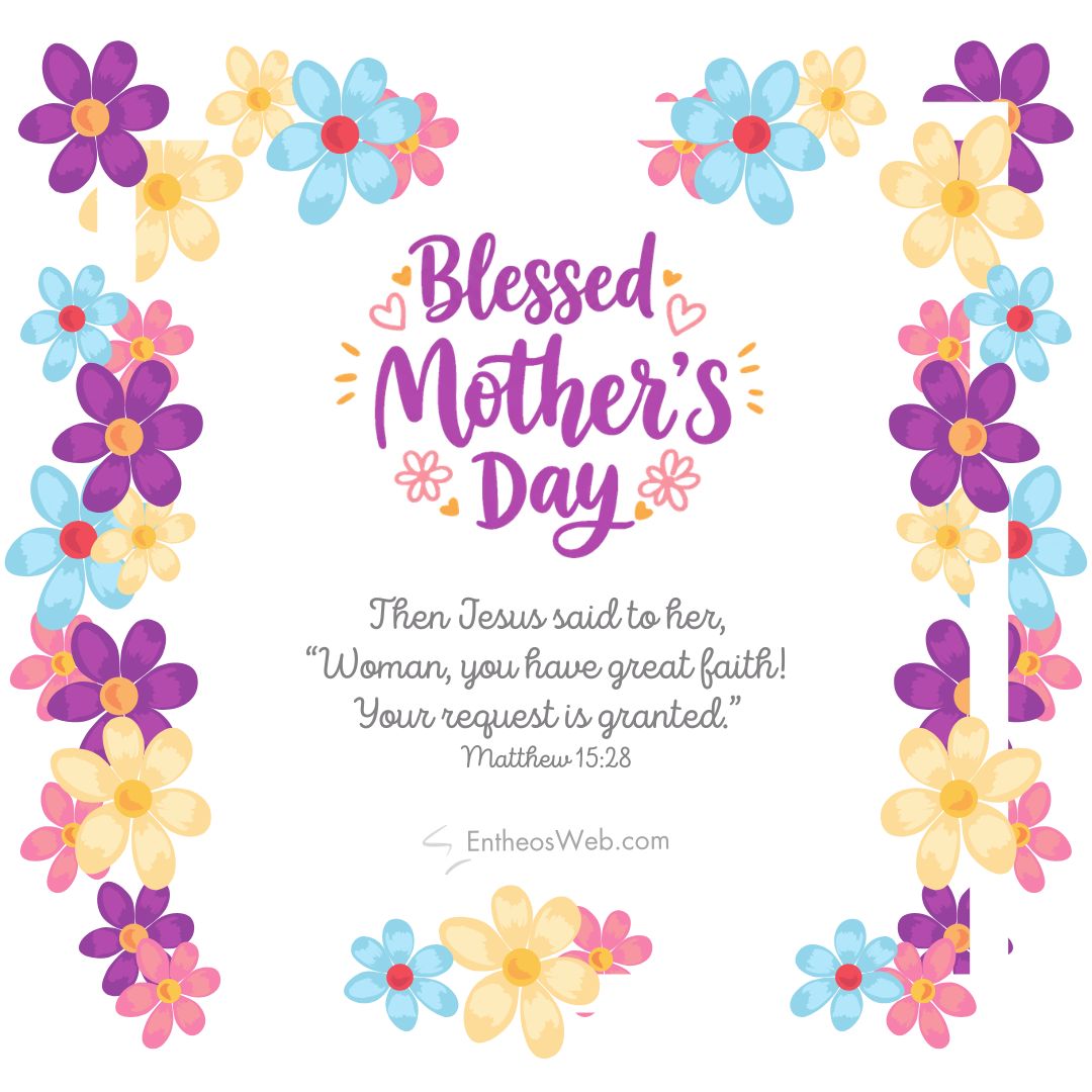 Blessed mothers day woman you have great faith | christian mothers day images with bible verses | entheosweb Colorful mother blessed mothers day woman you have great faith's Day greeting card with a floral border and the message 'Blessed Mother's Day' plus Matthew 15:28 Bible verse.