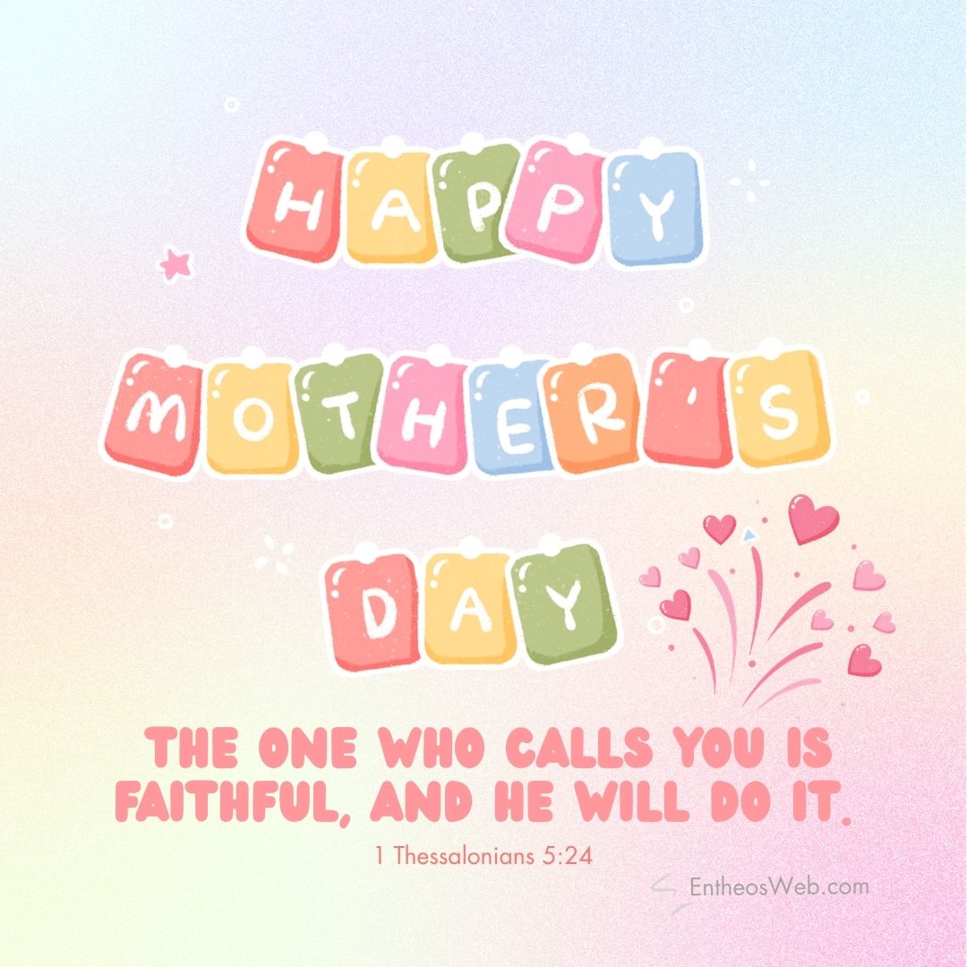 Happy mothers day the one who calls you is faithful and he will do it | christian mothers day images with bible verses | entheosweb Pastel gradient background with colorful block letters spelling happy mothers day pink hearts and a bible verse at the bottom the one who calls you is faithful and he will do it happy mothers day the one who calls you is faithful and he will do it