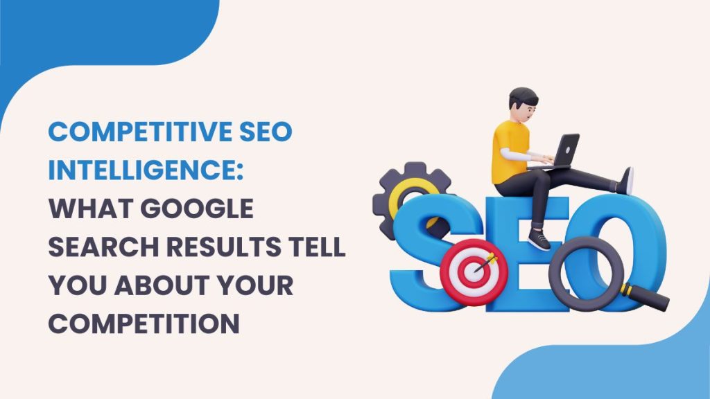 Competitive seo intelligence what google search results tell you about your competition