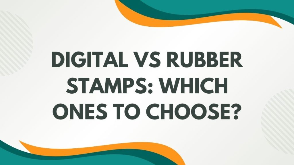 Digital vs rubber stamps which ones to choose
