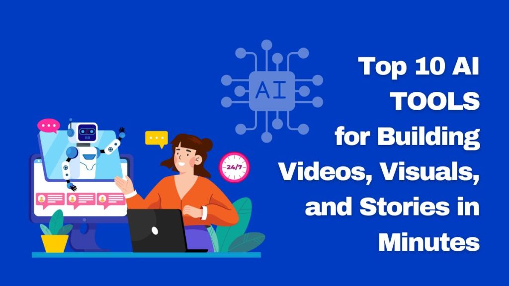 Top 10 ai tools for building videos visuals and stories in minutes