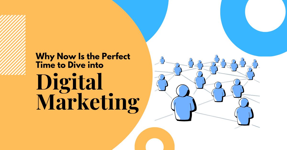 Why Now Is the Perfect Time to Dive into Why Now Is the Perfect Time to Dive into Digital Marketing