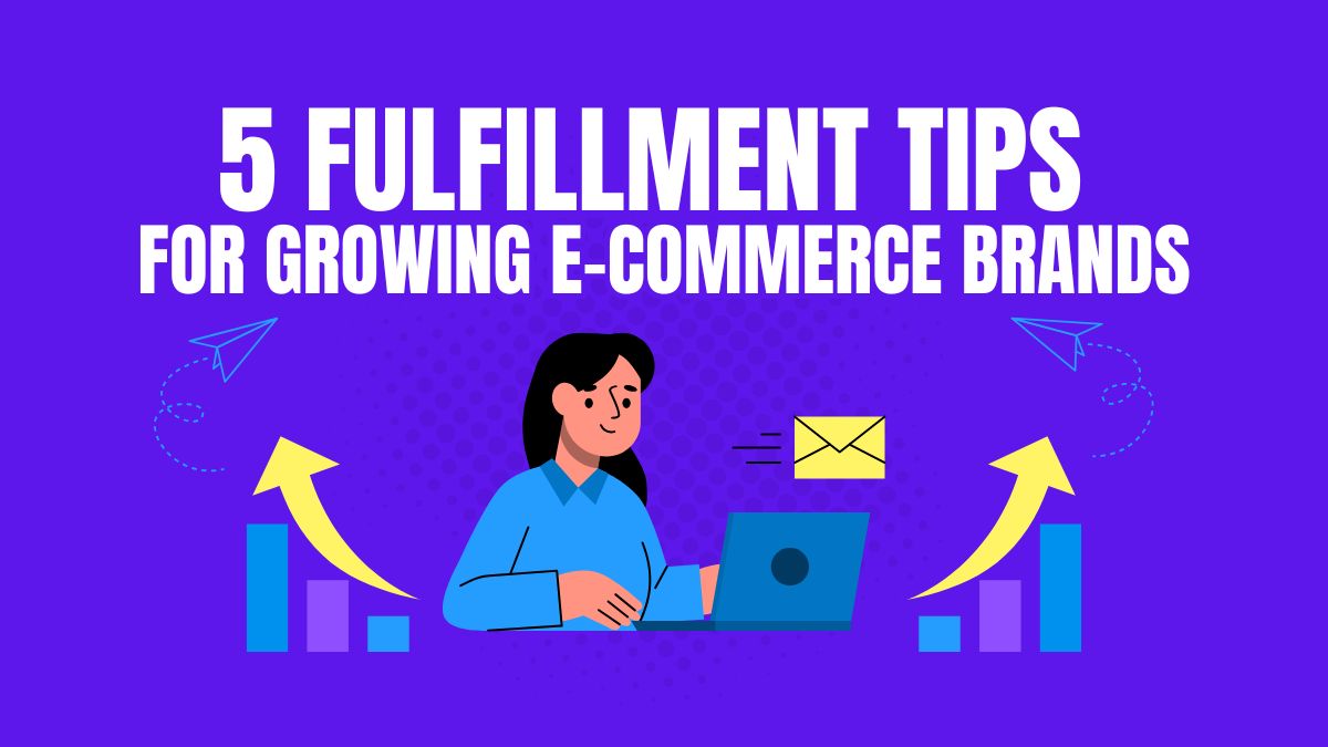 5 Fulfillment Tips for Growing E-Commerce Brands