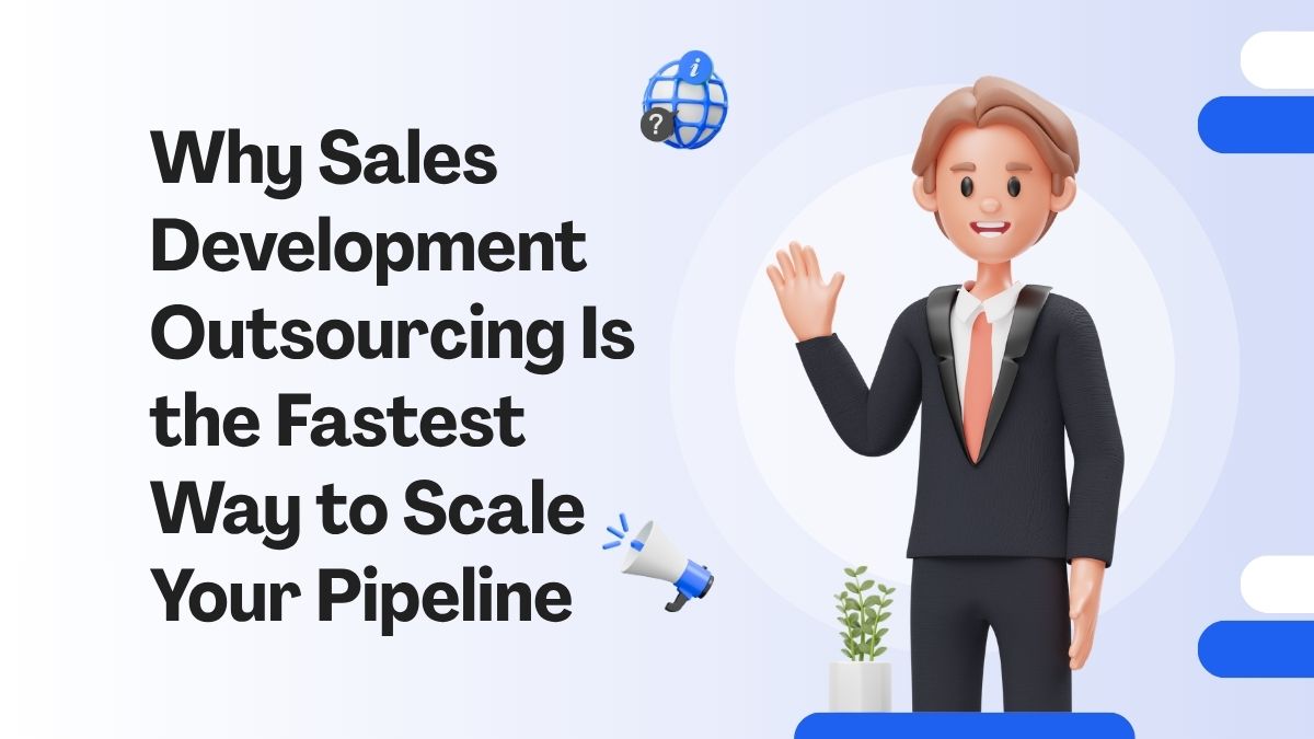 Why Sales Development Outsourcing Is the Fastest Way to Scale Your Pipeline