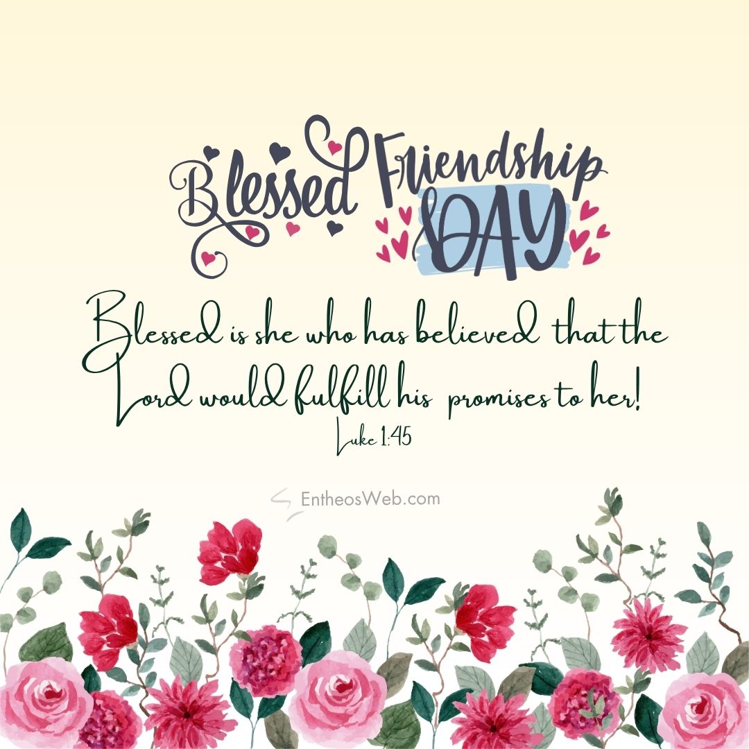 Christian happy friendship day blessed is she who has believed | christian happy friendship day wishes with bible verses | entheosweb Decorative card with the luke 145 quote christian happy friendship day blessed is she who has believed'Blessed is she who has believed that the Lord would fulfill his promises to her!' and pink floral border along the bottom.