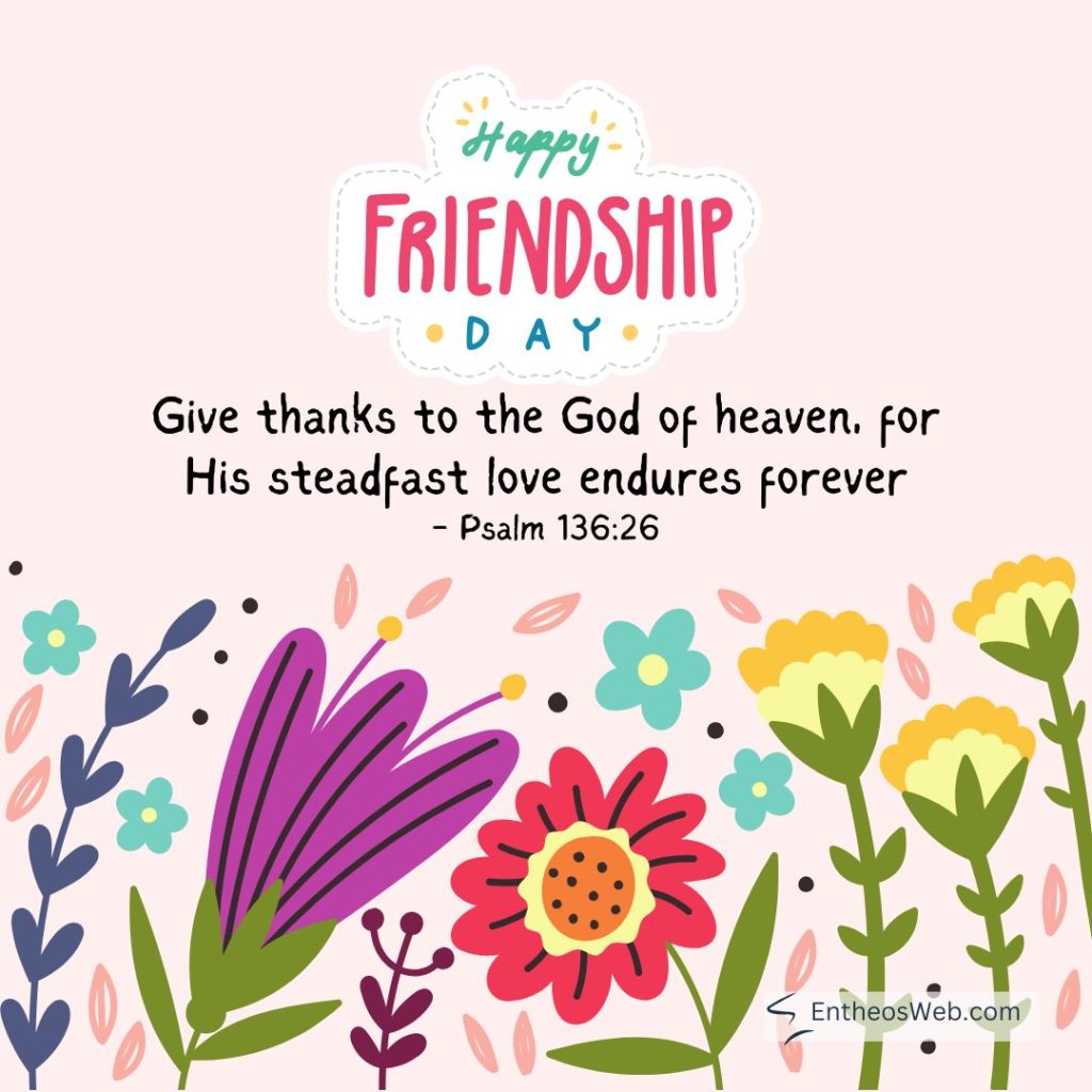 Graphic card saying happy friendship day with psalm 13626 on a pale pink background and colorful flowers at the bottom Happy friendship day wishes psalm 136 26