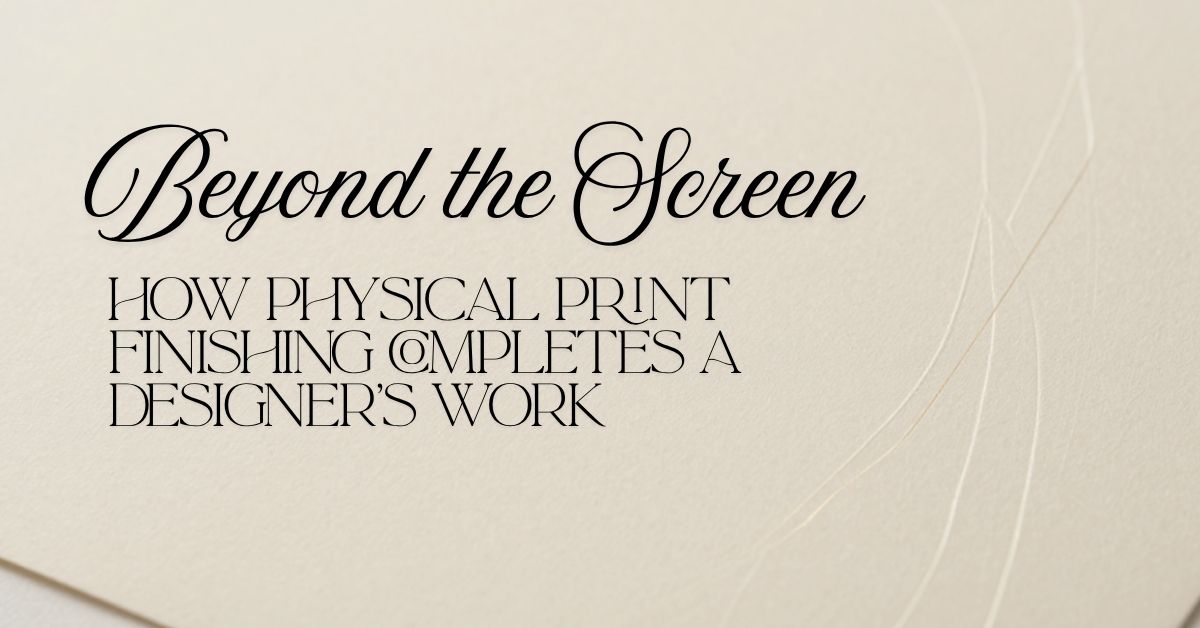 Beyond the Screen: How Physical Print Finishing Completes a Designer's Work