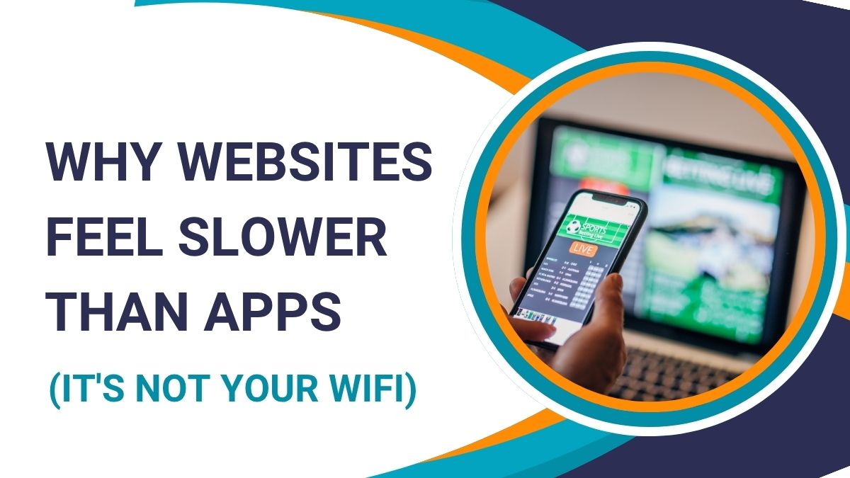 Why websites feel slower than apps