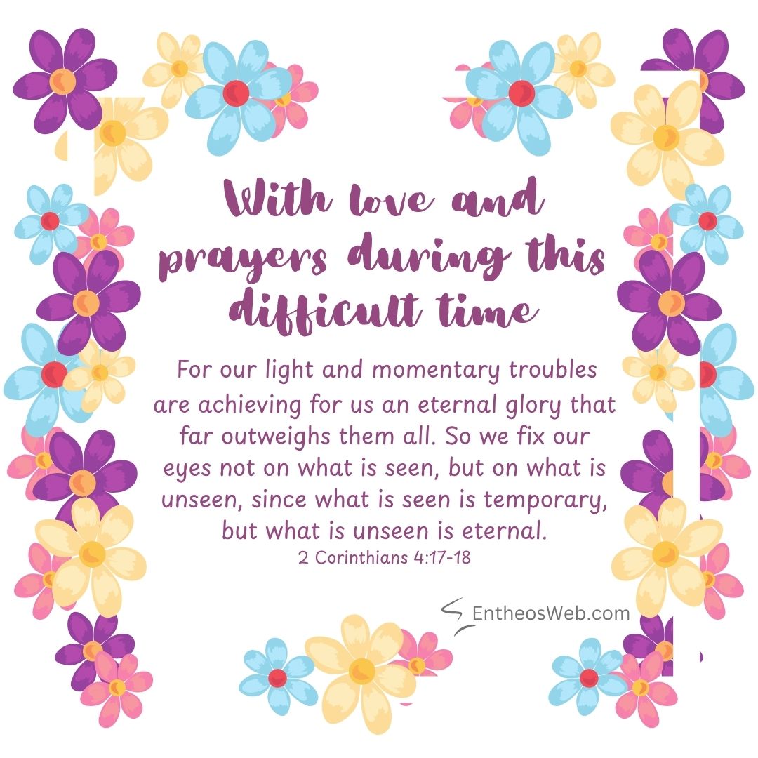 With love and prayers during this difficult time fix our eyes | christian condolence sympathy messages with bible verses | entheosweb Decorative card with purple and pastel flowers framing a comforting bible verse with love and prayers during this difficult time 2 corinthians 417 18 With love and prayers during this difficult time fix our eyes