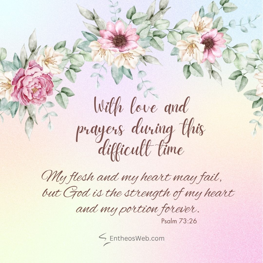 With love and prayers during this difficult time | christian condolence sympathy messages with bible verses | entheosweb Pastel gradient card with watercolor pink flowers and green leaves framing a brown script verse from psalm 7326 about gods strength during difficult times With love and prayers during this difficult time