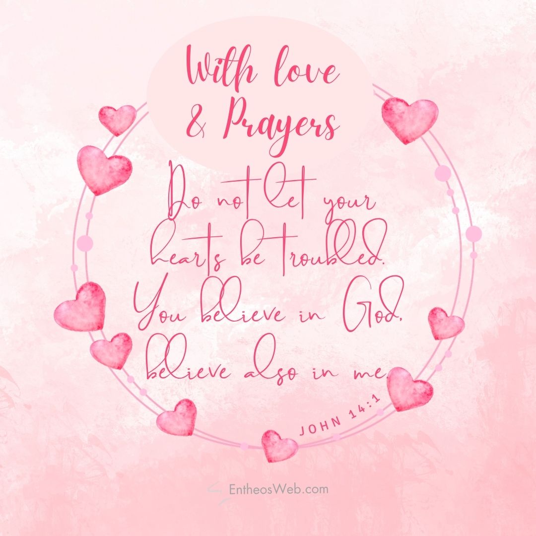 With love prayers do not let your hearts be troubled | christian condolence sympathy messages with bible verses | entheosweb Pink decorative image with a circular frame of hearts and the bible verse do not let your hearts be troubled You believe in god believe also in me john 141 with love prayers do not let your hearts be troubled
