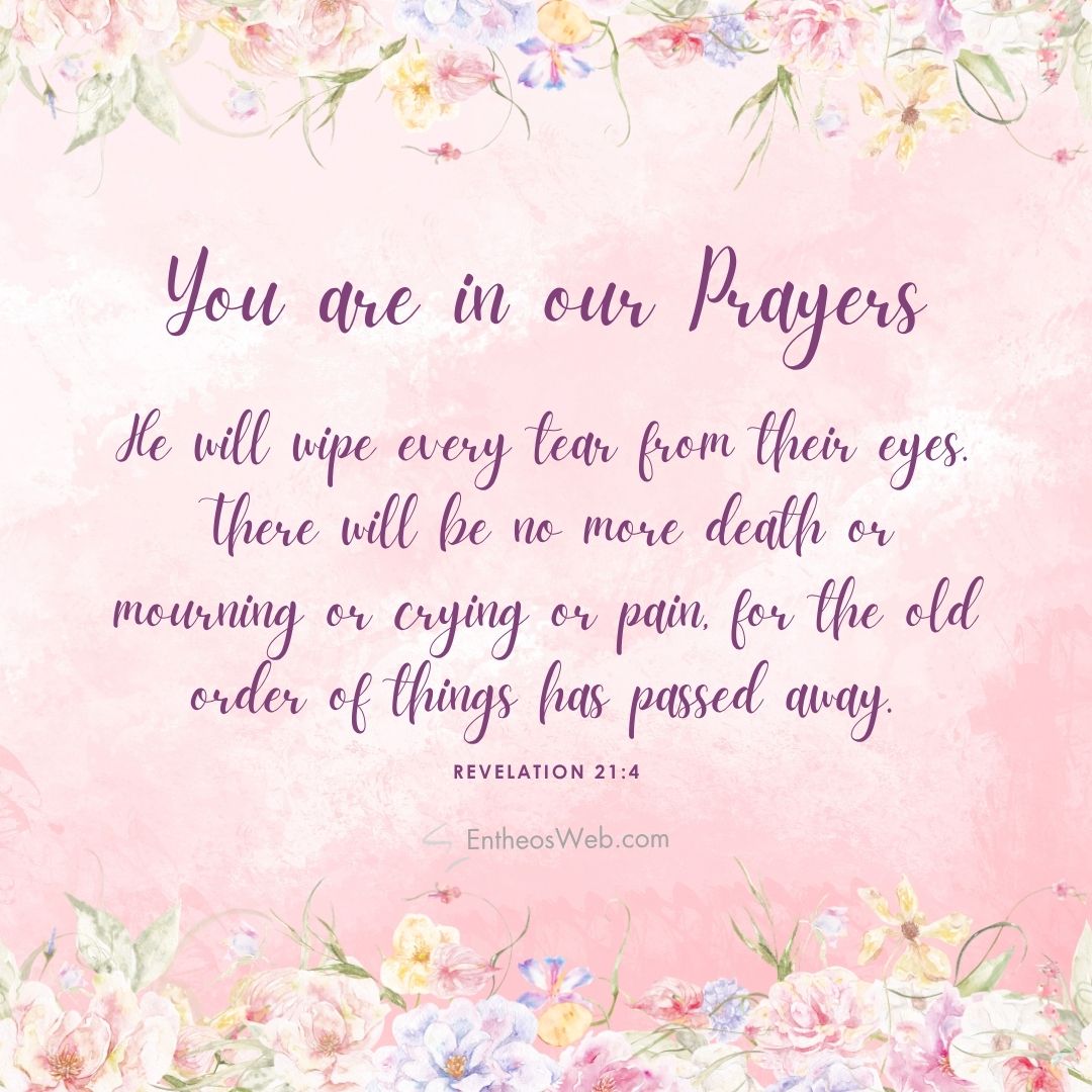 You are in our prayers he will wipe every tear | christian condolence sympathy messages with bible verses | entheosweb Pink watercolor background with floral border surrounding a bible verse you are in our prayers revelation 214 You are in our prayers he will wipe every tear