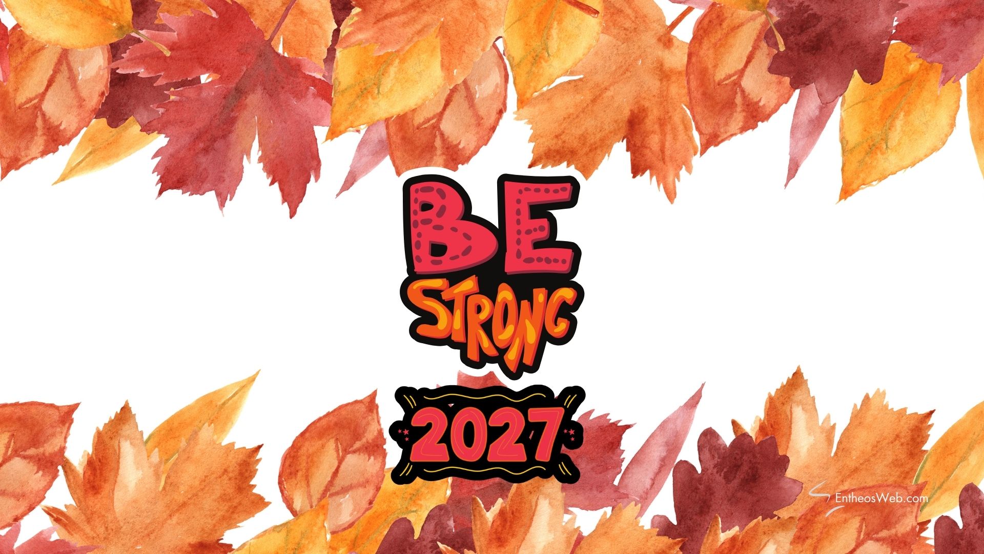 2027 be stong desktop wallpaper | motivational desktop wallpaper for 2025 2026 2027 | entheosweb Autumn leaves border a white banner with the text 2027 be stong desktop wallpaper'BE STRONG 2027' in bold colorful letters (fall motif).