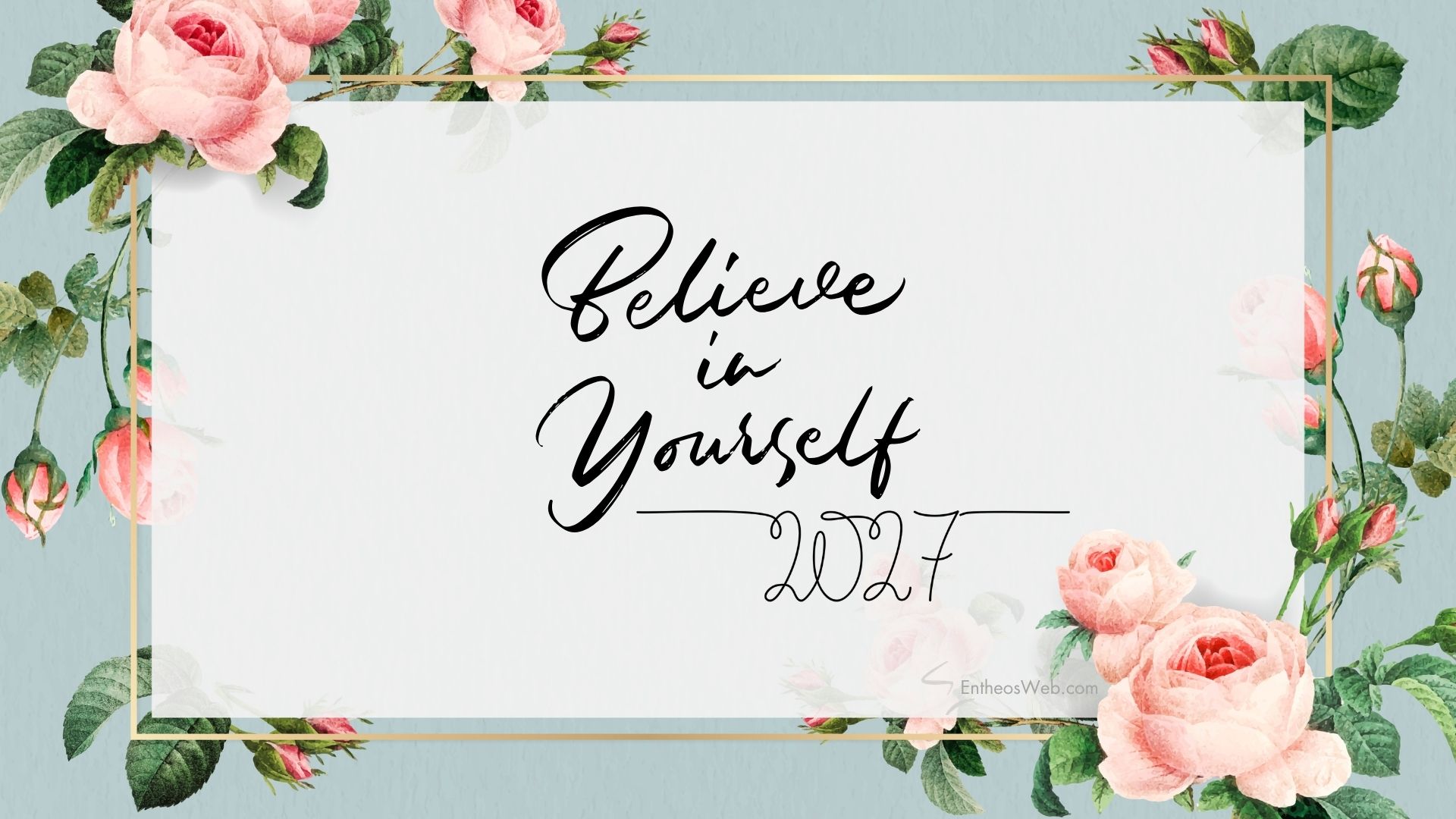 2027 believe in yourself desktop wallpaper 2 | motivational desktop wallpaper for 2025 2026 2027 | entheosweb Floral border banner with pink roses on a light blue background and a white card reading 2027 believe in yourself desktop wallpaper 2'Believe in Yourself' and '2027' in elegant script.